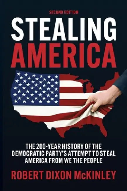 Stealing America: The 200-Year History of the Democratic Party's Attempt to Steal America from We the People. by Robert McKinley