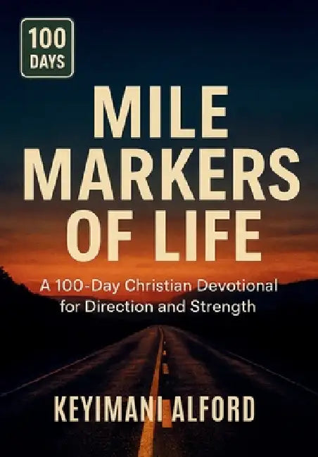 Mile Markers of Life: A 100-Day Christian Devotional for Direction and Strength by Keyimani Alford