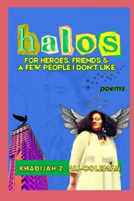 Halos for Heroes, Friends & A Few People I Don't Like by Khadijah Z. Ali-Coleman