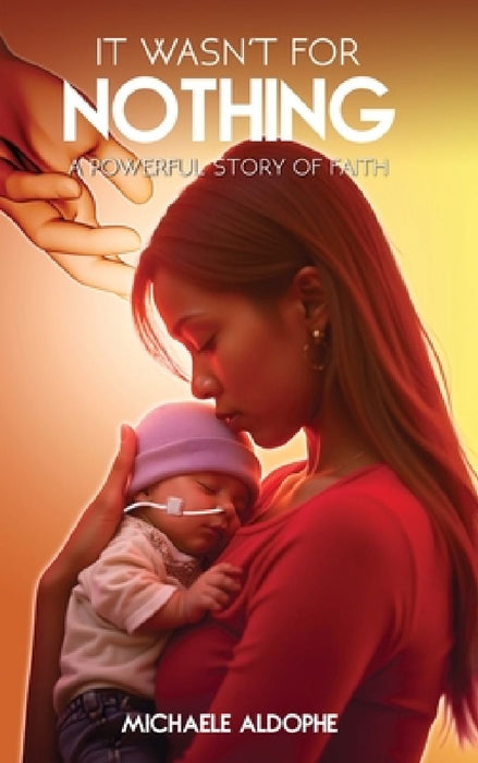 It Wasn't for Nothing: A Powerful Story of Faith by Michaele Aldophe