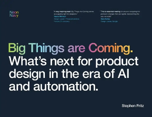 Big Things are Coming. What's next for product design in the era of AI and automation. by Stephen Fritz
