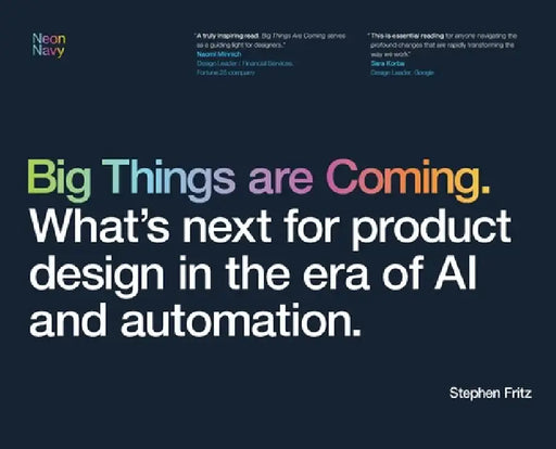 Big Things are Coming. What's next for product design in the era of AI and automation. by Stephen Fritz