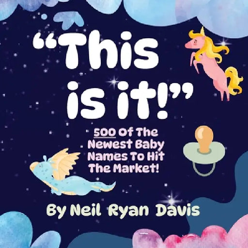 This is It! 500 of the Newest Baby Names to Hit the Market! by Neil Ryan Davis