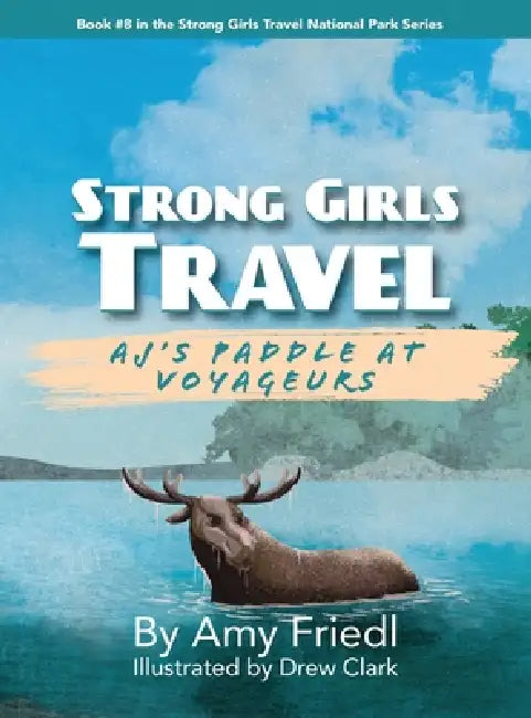 Strong Girls Travel: AJ's Paddle at Voyageurs by Amy Friedl, Drew Clark