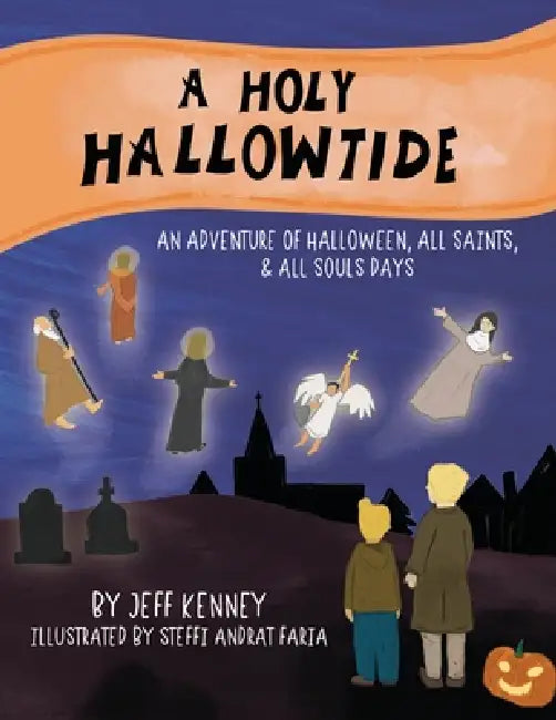 A Holy Hallowtide: An Adventure of Halloween, All Saints, & All Souls Days by Jeff Kenney, Golden Key Media, Steffi Andrat Faria