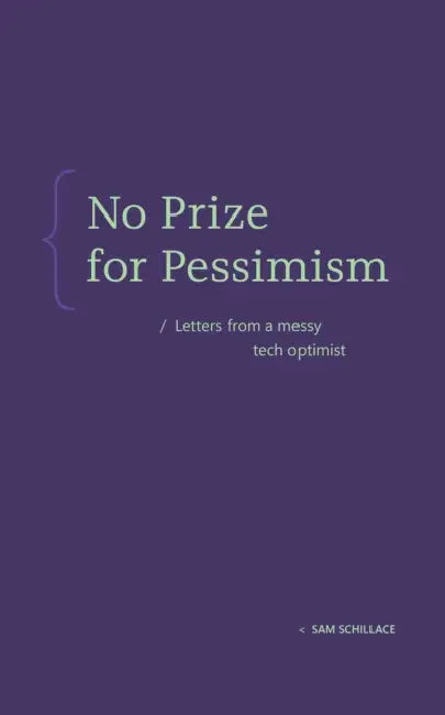 No Prize for Pessimism: Letters from a Messy Tech Optimist by Sam Schillace