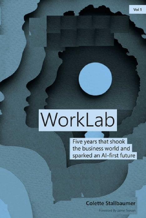Worklab: Five Years That Shook the Business World and Sparked an AI-First Future by Colette Stallbaumer