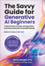 The Savvy Guide for Generative AI Beginners: Craft Smarter Prompts, Manage Risks, and Drive Authentic, Innovative Results (Before AI Does It for You) by Deangelis, Jamie