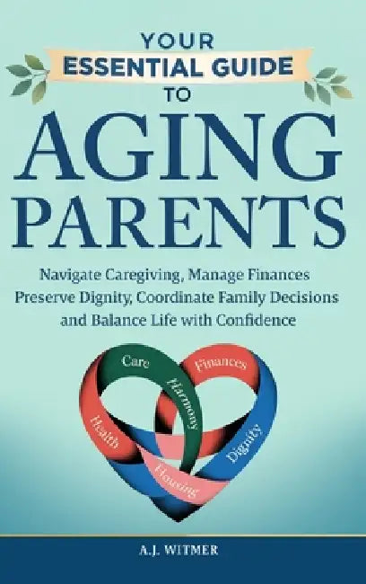 Your Essential Guide to Aging Parents by A. J. Witmer