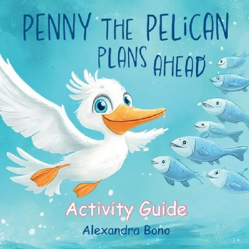 Penny the Pelican Plans Ahead: Activity Guide by Alexandra Bono, Alexandra Bono