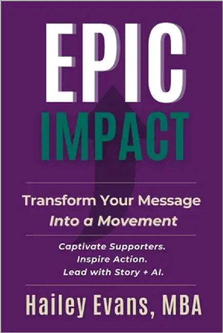 EPIC Impact: Transform Your Message into a Movement: Transform Your Message into a Movement by Evans, Hailey