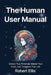 The Human User Manual: Unlock Your Potential, Master Your Mind, and Transform Your Life by Robert G. Ellis