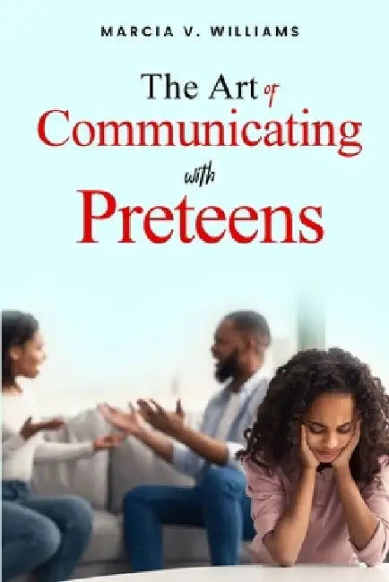The Art of Communicating with Preteens by Marcia V. Williams