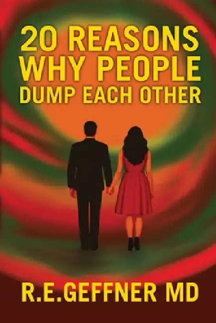 20 Reasons Why People Dump Each Other by R. E. Geffner