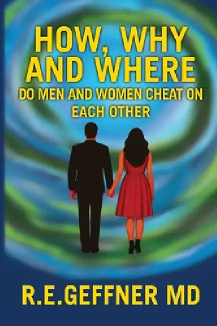 How, Why and Where Do Men and Women Cheat On Each Other by R. E. Geffner