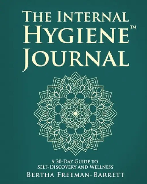 The Internal Hygiene Journal: A 30-Day Guide to Self-Discovery and Wellness Daily Prompts, Affirmations, and Gentle Exercises for Emotional Clarity an by Bertha Freeman Barrett