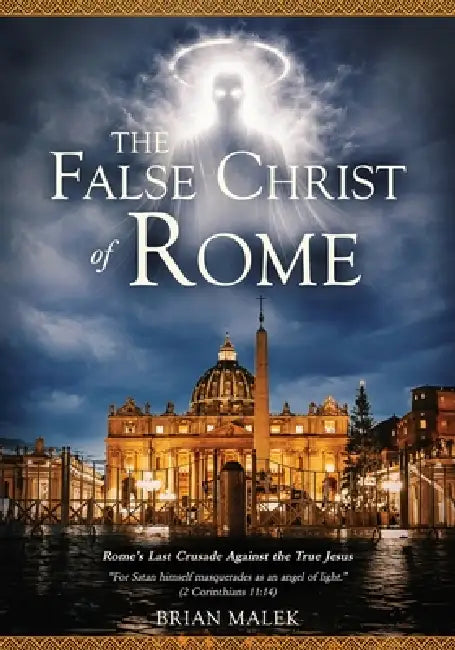 The False Christ of Rome: Rome's Last Crusade Against the True Jesus by Brian Malek