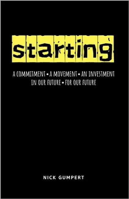 Starting: A Commitment, A Movement, An Investment; In Our Future, For Our Future by Gumpert, Nick