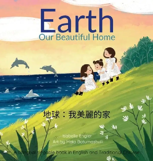 Earth Our Beautiful Home: A bilingual singable book in English and Traditional Chinese by Isabelle Engler, Maia Batumashvili, Music &. Tales Publishing