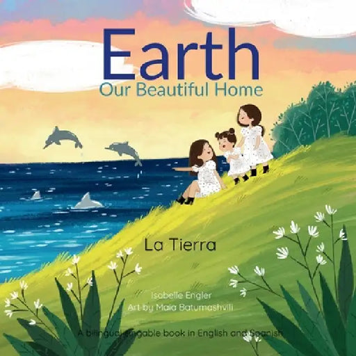 Earth Our Beautiful Home: A Bilingual Singable Book in English and Spanish by Isabelle Engler, Maia Batumashvili, Music &. Tales Publishing