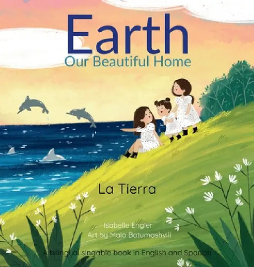 Earth: Our Beautiful Home: A Bilingual Singable Book in English and Spanish by Isabelle Engler, Maia Batumashvili, Music &. Tales Publishing
