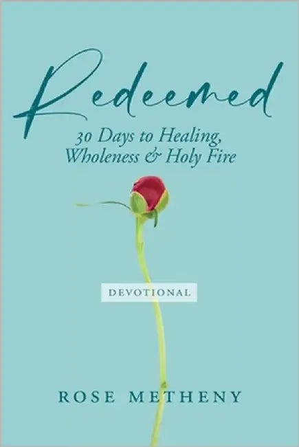 Redeemed Devotional: 30 Days of Healing, Wholeness & Holy Fire by Metheny, Rose