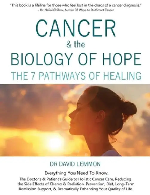 Cancer & The Biology of Hope: The 7 Pathways of Healing- The Doctor's & Patient's Guide to Holistic Cancer Care, Reducing the Side Effects of Chemo, by David Lemmon