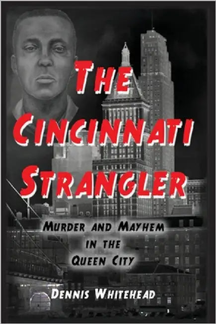 The Cincinnati Strangler: Murder and Mayhem in the Queen City by Whitehead, Dennis