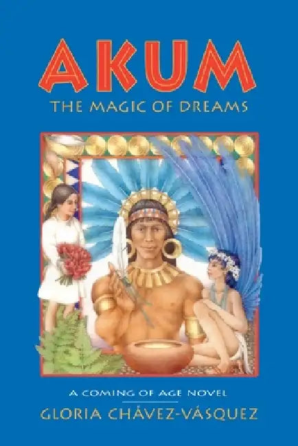Akum: The Magic of Dreams by Gloria Chavez-Vasquez, Angela Werneke