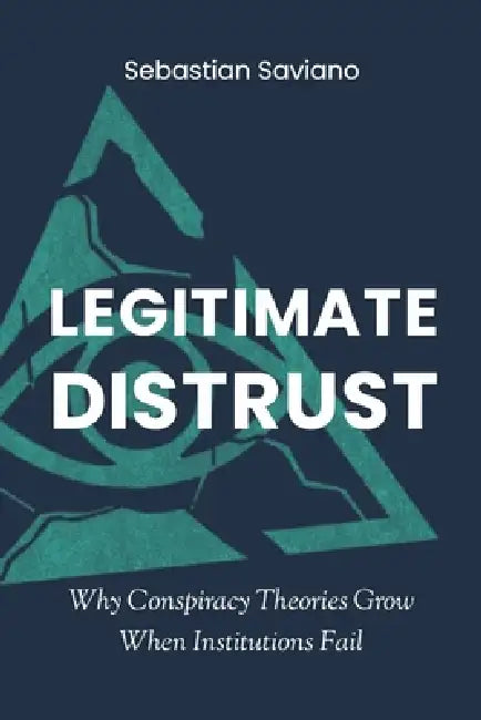 Legitimate Distrust: Why Conspiracy Theories Grow When Institutions Fail by Sebastian Saviano