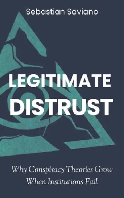 Legitimate Distrust: Why Conspiracy Theories Grow When Institutions Fail by Sebastian Saviano