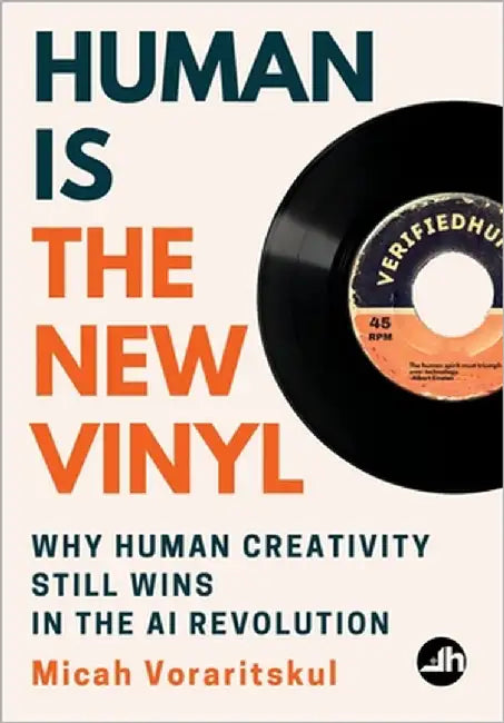 Human Is the New Vinyl: Why Human Creativity Still Wins in the AI Revolution by Voraritskul, Micah
