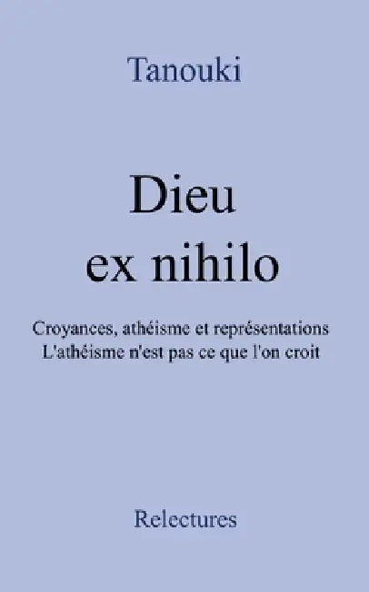 Dieu ex nihilo: Croyances, athéisme et représentations. L'athéisme n'est pas ce que l'on croit. by Tanouki