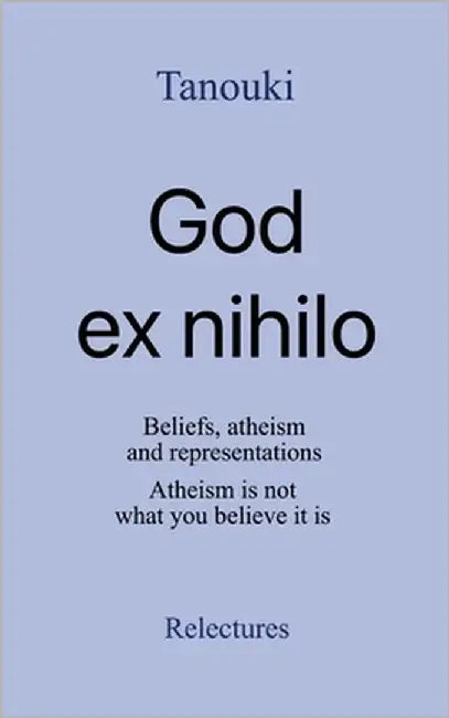 God ex nihilo: Beliefs, atheism, and representations. Atheism is not what you believe it is. by Tanouki