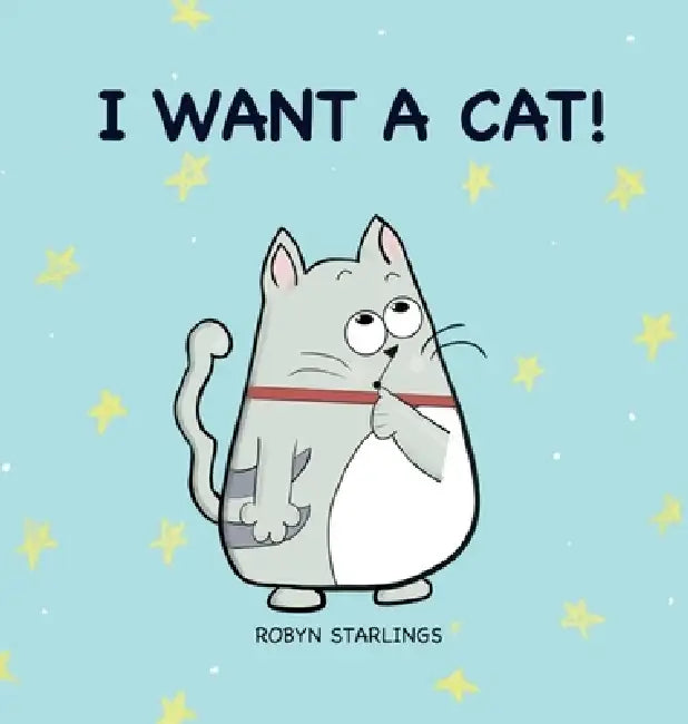 I Want a Cat! by Robyn Starlings