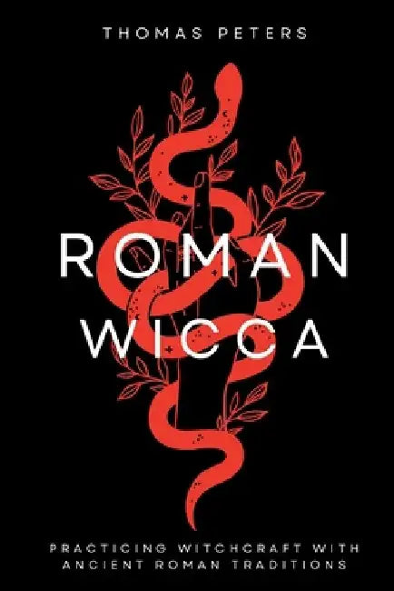 Roman Wicca: Practicing Witchcraft With Roman Traditions and Mythology by Thomas Peters