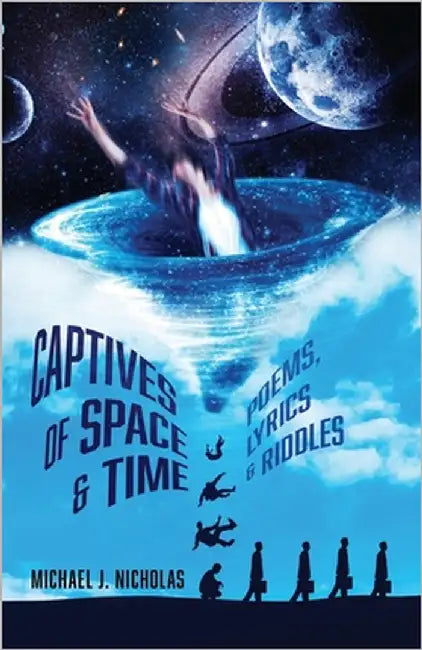 Captives of Space & Time: Poems, Lyrics & Riddles by Nicholas, Michael J. J.