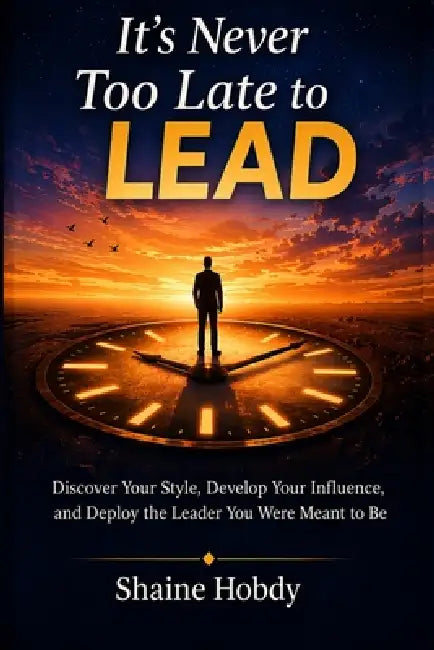 It's Never Too Late to Lead by Shaine Hobdy
