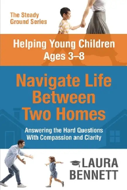 Helping Young Children Ages 3-8 Navigate Life Between Two Homes by Laura Bennett