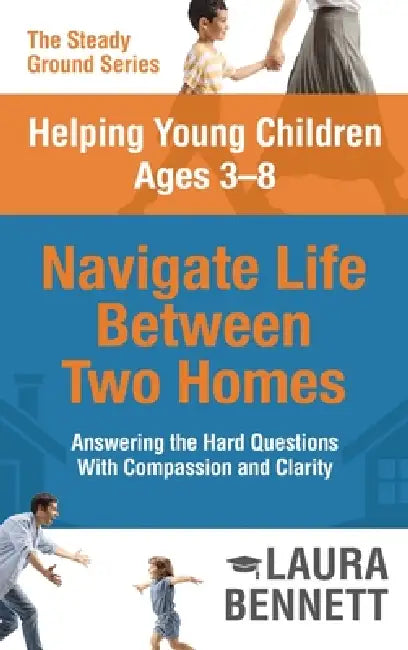 Helping Young Children Ages 3-8 Navigate Life Between Two Homes by Laura Bennett