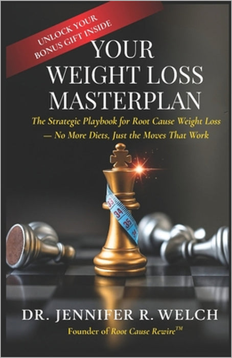 Your Weight Loss Masterplan: The Strategic Playbook for Root Cause Weight Loss - No More Diets, Just the Moves That Work by Jennifer R. Welch