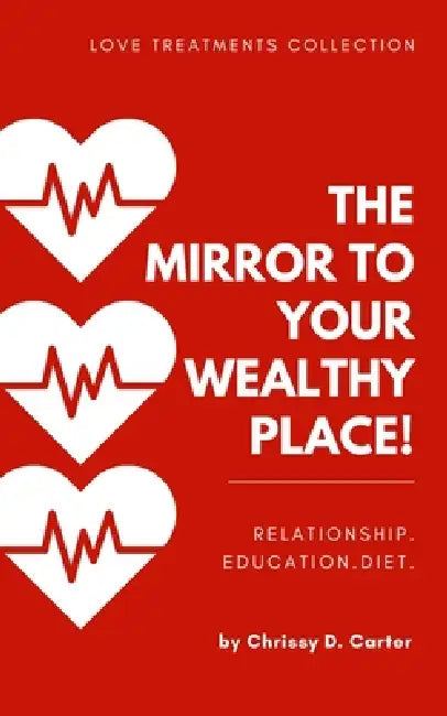 Love Treatments Collection: The Mirror to Your Wealthy Place! by Chrissy D. Carter