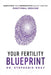 Your Fertility Blueprint: Renovating Your Reproductive Health Through Functional Medicine by Stephanie Gray