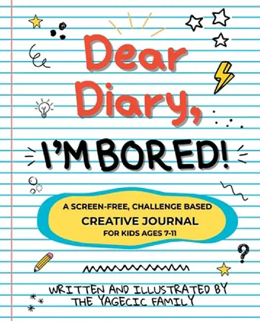 Dear Diary, I'm BORED! A Screen-Free Creative Journal for Kids Ages 7-11 by The Yagecic Family
