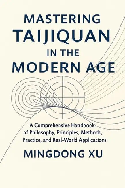 Mastering Taijiquan in the Modern Age by Mingdong Xu