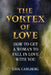 The Vortex of Love: How to Get a Woman to Fall in Love With You by Erik Carlberg
