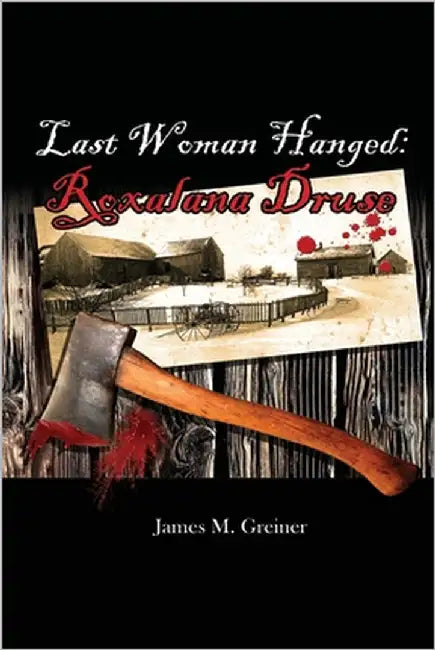 Last Woman Hanged: Roxalana Druse by Greiner, James M.