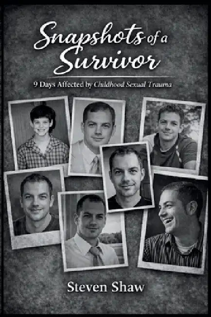Snapshots of a Survivor: 9 Days Affected by Childhood Sexual Trauma by Steven Shaw