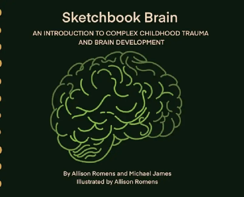 Sketchbook Brain: An Introduction to Complex Childhood Trauma and Brain development by Allison Romens, Michael James, Ted Stein Lpc Nbcc Nmt Mentor