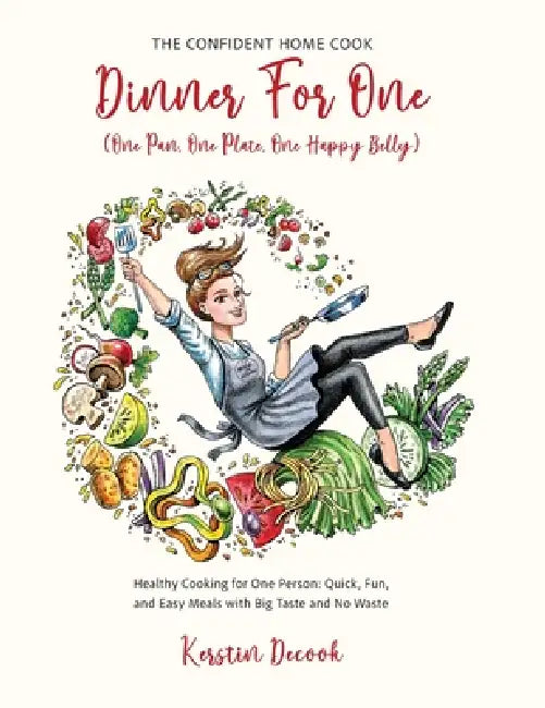 DINNER FOR ONE (One Pan, One Plate, One Happy Belly): Healthy Cooking for One Person - Quick, Fun, and Easy Meals with Big Taste and No Waste - THE CO by Kerstin Decook